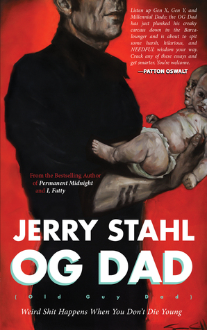 OG Dad: WEIRD SHIT HAPPENS WHEN YOU DON'T DIE YOUNG BY JERRY STAHL
